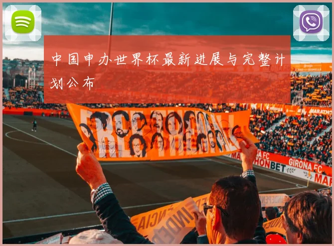 中国申办世界杯最新进展与完整计划公布