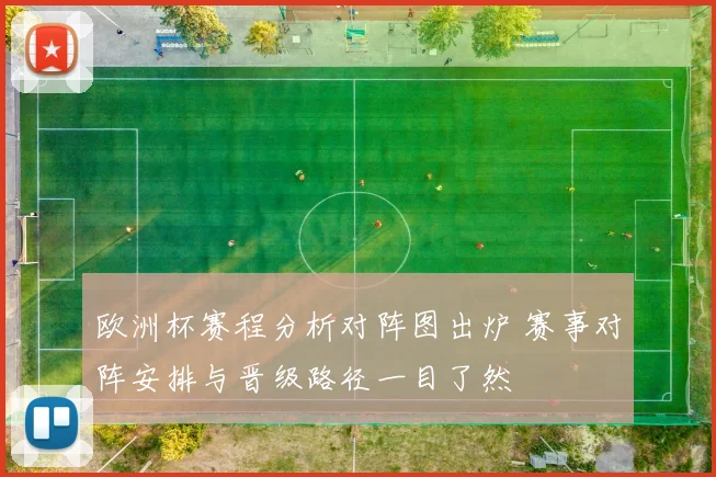 欧洲杯赛程分析对阵图出炉 赛事对阵安排与晋级路径一目了然