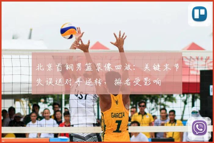 北京首钢男篮录像回放：关键末节失误送对手逆转，排名受影响